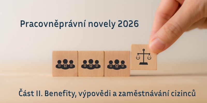 Pracovněprávní novely 2026: Část II. Benefity, výpovědi a zaměstnávání cizinců